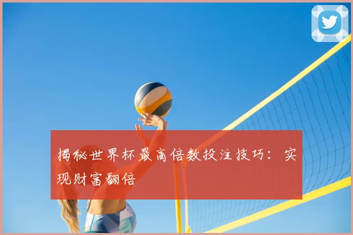 揭秘世界杯最高倍数投注技巧：实现财富翻倍