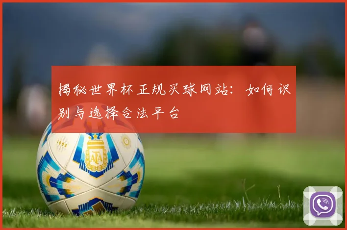 揭秘世界杯正规买球网站：如何识别与选择合法平台